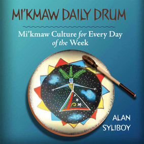 Mi'kmaw Daily Drum (Mi'kmaw Culture for Every Day of the Week) by Alan Syliboy, Alan Syliboy, 9781771088893