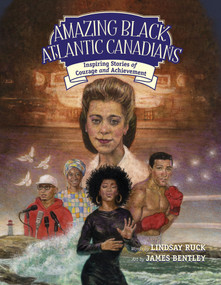 Amazing Black Atlantic Canadians (Inspiring Stories of Courage and Achievement) by Lindsay Ruck, James Bentley, 9781771089173