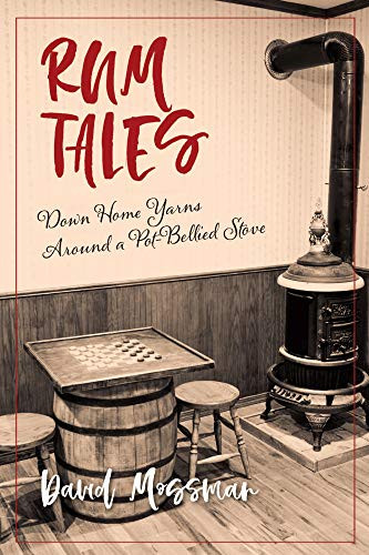 Rum Tales (Down Home Yarns Around a Pot-Bellied Stove) by David Mossman, 9781989725092