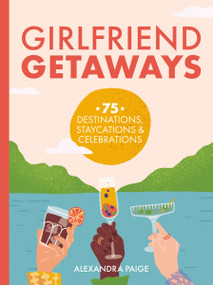 Girlfriend Getaways (75 Gatherings, Destinations, Staycations and   At-Home Shindigs) by Alexandra Paige, 9781646433452