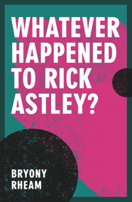 Whatever Happened to Rick Astley? by Bryony Rheam, 9781914595141