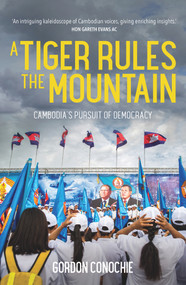 A Tiger Rules the Mountain (Cambodia's Pursuit of Democracy) by Gordon Conochie, 9781922633903