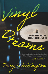 Vinyl Dreams (How the 1970s Changed Music) by Tony Wellington, 9781922979018