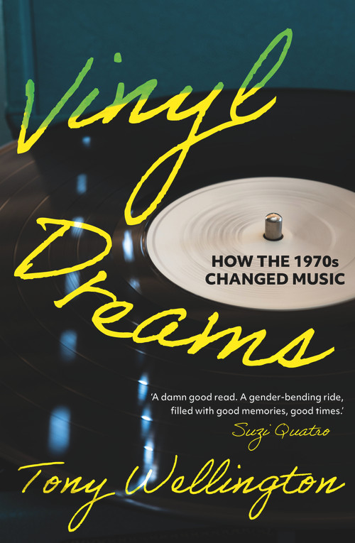 Vinyl Dreams (How the 1970s Changed Music) by Tony Wellington, 9781922979018