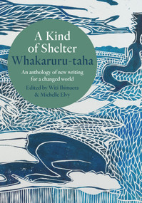 A Kind of Shelter Whakaruru-taha (An anthology of new writing for a changed world) by Witi Ihimaera, Michelle Elvy, 9781991016225