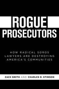Rogue Prosecutors (How Radical Soros Lawyers Are Destroying America's Communities) by Zack Smith, Charles D. Stimson, 9781637586532