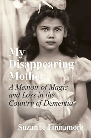 My Disappearing Mother (A Memoir of Magic and Loss in the Country of Dementia) by Suzanne Finnamore, 9798888450154