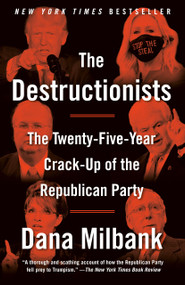 The Destructionists (The Twenty-Five Year Crack-Up of the Republican Party) - 9780593466391 by Dana Milbank