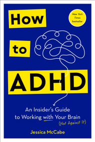 How to ADHD (An Insider's Guide to Working with Your Brain (Not Against It)) by Jessica McCabe, 9780593578940