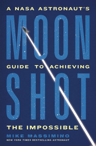Moonshot (A NASA Astronaut's Guide to Achieving the Impossible) by Mike Massimino, 9780306832642