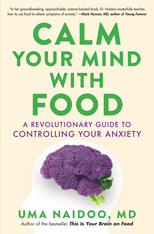 Calm Your Mind with Food (A Revolutionary Guide to Controlling Your Anxiety) by Uma Naidoo, 9780316502092