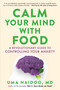 Calm Your Mind with Food (A Revolutionary Guide to Controlling Your Anxiety) by Uma Naidoo, 9780316502092