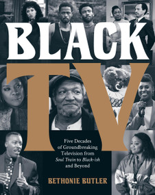 Black TV (Five Decades of Groundbreaking Television from Soul Train to Black-ish and Beyond) by Bethonie Butler, 9780762481514