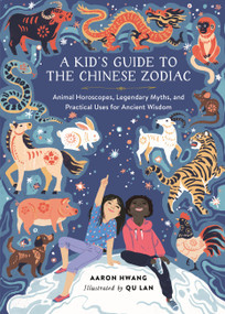 A Kid's Guide to the Chinese Zodiac (Animal Horoscopes, Legendary Myths, and Practical Uses for Ancient Wisdom) by Aaron Hwang, Qu Lan, 9780762482115