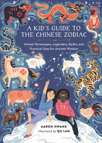 A Kid's Guide to the Chinese Zodiac (Animal Horoscopes, Legendary Myths, and Practical Uses for Ancient Wisdom) by Aaron Hwang, Qu Lan, 9780762482115