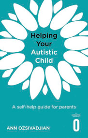 Helping Your Autistic Child (A self-help guide for parents) by Ann Ozsivadjian, 9781472147066