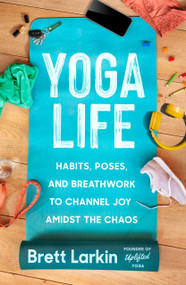 Yoga Life (Habits, Poses, and Breathwork to Channel Joy Amidst the Chaos) by Brett Larkin, 9781538726099