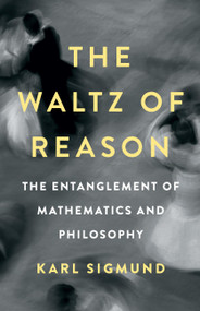 The Waltz of Reason (The Entanglement of Mathematics and Philosophy) by Karl Sigmund, 9781541602694
