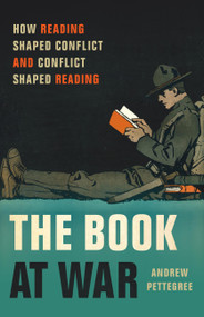 The Book at War (How Reading Shaped Conflict and Conflict Shaped Reading) by Andrew Pettegree, 9781541604346