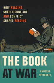 The Book at War (How Reading Shaped Conflict and Conflict Shaped Reading) by Andrew Pettegree, 9781541604346