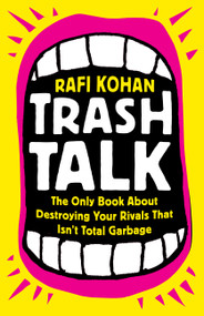 Trash Talk (The Only Book About Destroying Your Rivals That Isn't Total Garbage) by Rafi Kohan, 9781541788916