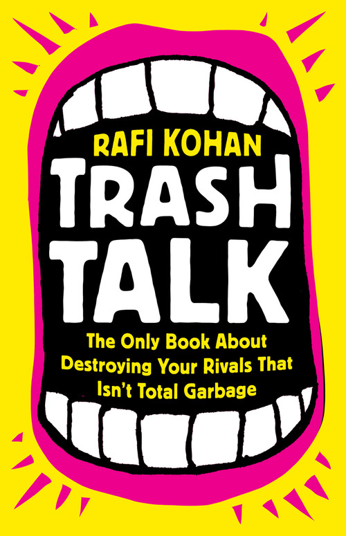 Trash Talk (The Only Book About Destroying Your Rivals That Isn't Total Garbage) by Rafi Kohan, 9781541788916