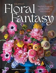 Tulipina's Floral Fantasy (Magnificent Arrangements and Design Inspiration from World-Renowned Florist Kiana Underwood) by Alessandra Mattanza, Kiana Underwood, Nathan Underwood, 9781797226842