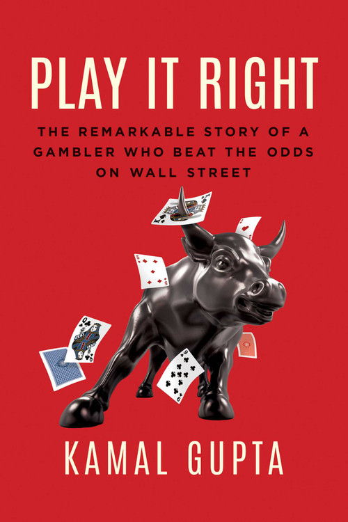 Play It Right (The Remarkable Story of a Gambler Who Beat the Odds on Wall Street) by Kamal Gupta, 9781770416604