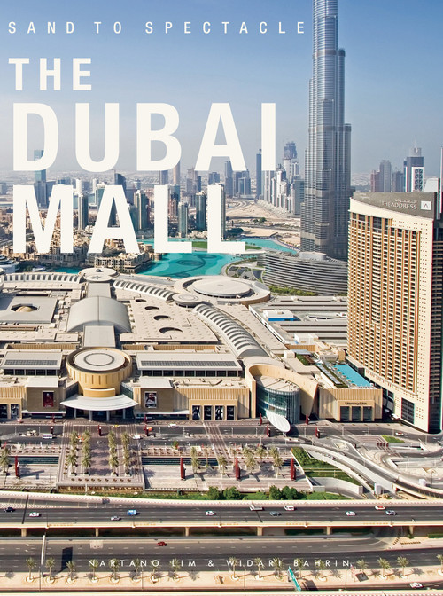 Sand to Spectacle: The Dubai Mall (DP Architects) by Nartano Lim, Widari Bahrin, Francis Francis Lee, 9789881225078