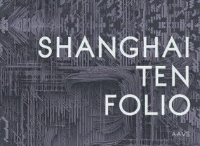 Shanghai Ten Folio (Architectural Association School of Architecture Visiting School) by Tom Verebes, Brett Steele, Christopher Pierce, 9781946226051