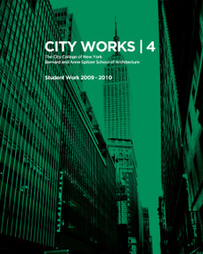 City Works 4 (Student Work 2009-2010, The City College of New York, Bernard and Anne Spitzer School of Architecture) by George Ranalli, Bradley Horn, 9789881512512