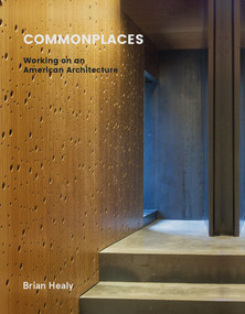 Commonplaces (Working on an American Architecture) by Brian Healy, Robert McCarter, Juhani Pallasmaa, Marlon Blackwell, Robert Campbell, Julian Bonder, Peter MacKeith, Edward Mitchell, Vladimir Belogolovsky, Oscar Riera Ojeda, 9781946226372