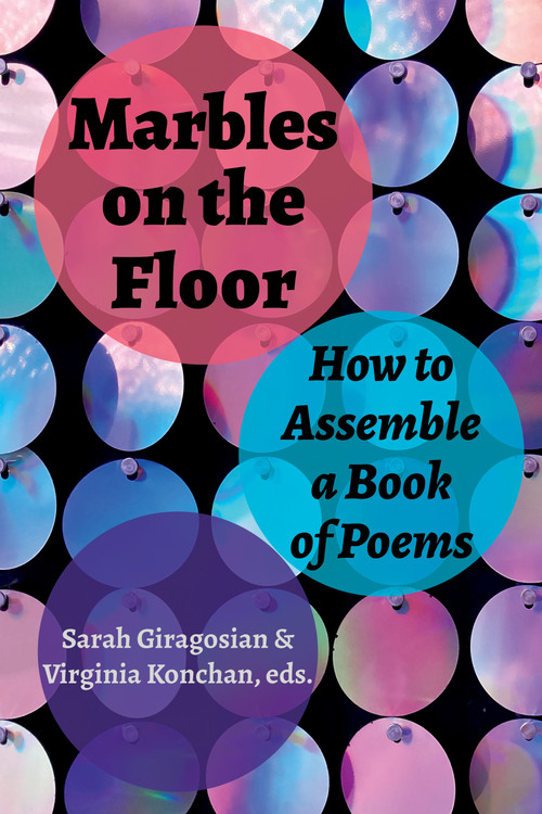Marbles on the Floor (How to Assemble a Book of Poems) by Virginia Konchan, Sarah  Giragosian, 9781629222547
