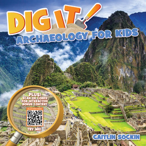 Dig It!: Archaeology for Kids by Caitlin Sockin, Dr. Benjamin S. Arbuckle, Dr. Hérica Valladares, 9781943978618