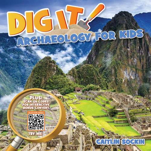 Dig It!: Archaeology for Kids by Caitlin Sockin, Dr. Benjamin S. Arbuckle, Dr. Hérica Valladares, 9781943978618