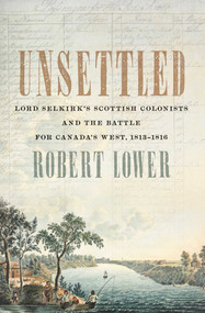 Unsettled (Lord Selkirk's Scottish Colonists and the Battle for Canada's West, 1813-1816) - 9781770417182 by Robert Lower, 9781770417182