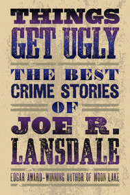 Things Get Ugly: The Best Crime Fiction of Joe R. Lansdale by Joe R. Lansdale, S. A. Cosby, 9781616963965