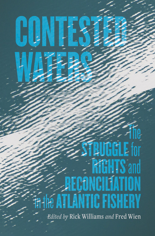 Contested Waters (The Struggle for Rights and Reconciliation in the Atlantic Fishery) by Richard Williams, Fred Wien, 9781774711149