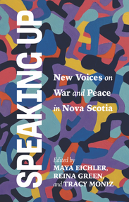 Speaking Up (New Voices on War and Peace in Nova Scotia) - 9781774711255 by Maya Eichler, Reina Green, Tracy Moniz, 9781774711255