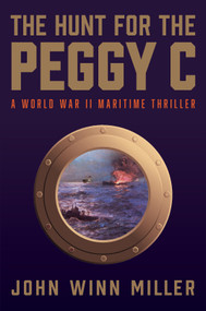 The Hunt for the Peggy C (A World War II Maritime Thriller) by John Winn Miller, 9781610885713