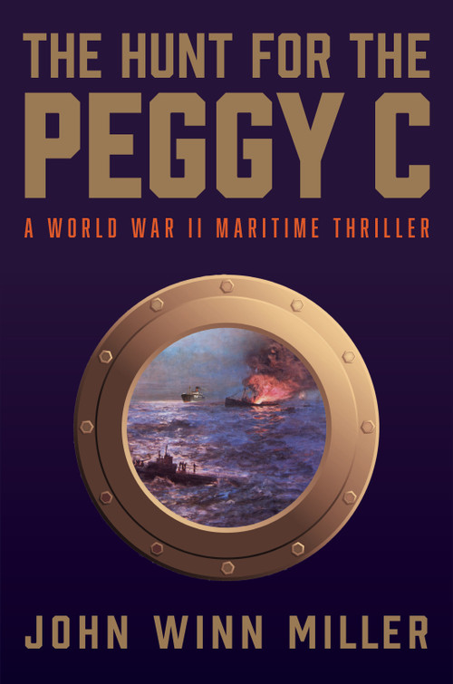 The Hunt for the Peggy C (A World War II Maritime Thriller) by John Winn Miller, 9781610885713