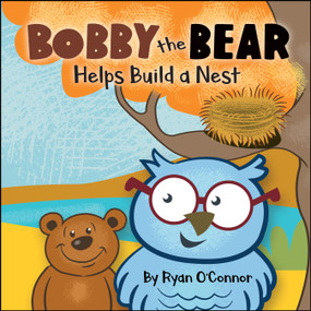 Bobby the Bear Helps Build a Nest by Ryan O'Connor, BookPress Media, 9781947305694