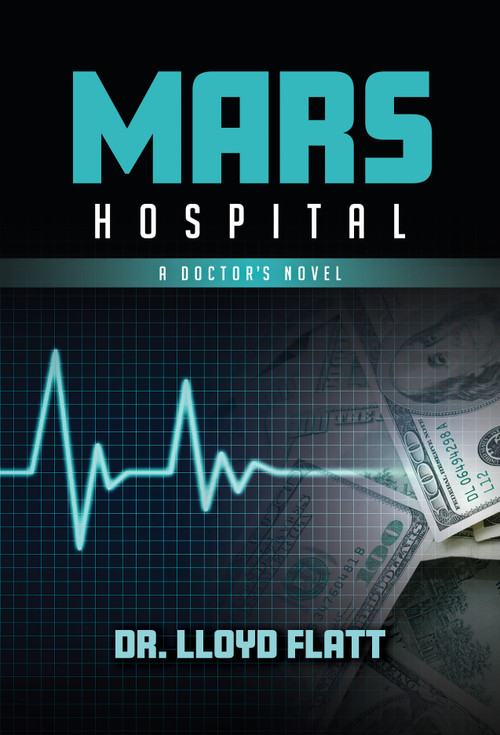 Mars Hospital (A Doctor's Novel) by Lloyd Flatt, 9781947305755