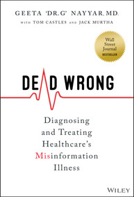 Dead Wrong (Diagnosing and Treating Healthcare's Misinformation Illness) by Geeta Nayyar, Tom Castles, Jack Murtha, 9781394150601