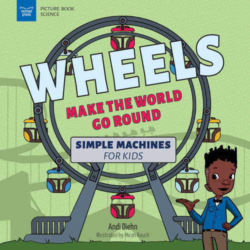 Wheels Make the World Go Round (Simple Machines for Kids) by Andi Diehn, Micah Rauch, 9781647411077