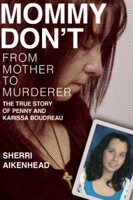 Mommy Don't (From Mother to Murderer / The True Story of Penny and Karissa Boudreau) by Sherri Aikenhead, 9781774711644