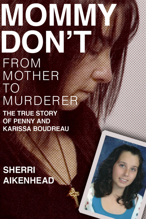 Mommy Don't (From Mother to Murderer / The True Story of Penny and Karissa Boudreau) by Sherri Aikenhead, 9781774711644