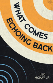 What Comes Echoing Back by Leo McKay Jr., 9781774711668
