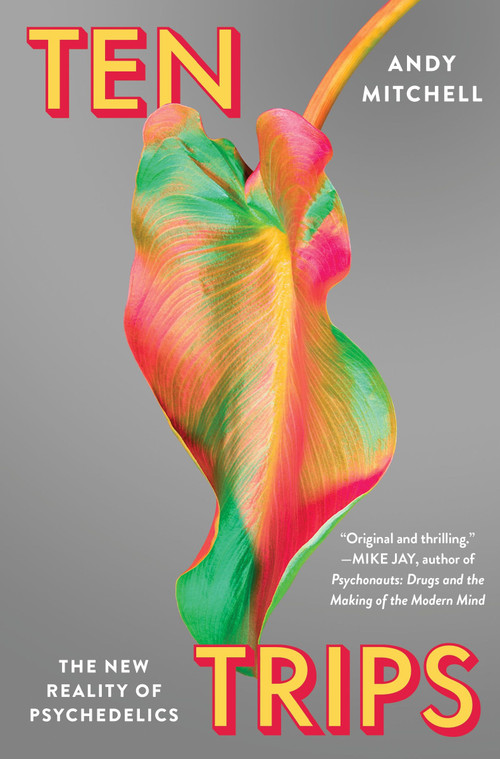 Ten Trips (The New Reality of Psychedelics) by Andy Mitchell, 9780063220386
