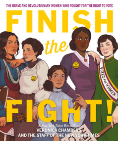 Finish the Fight (The Brave and Revolutionary Women Who Fought for the Right to Vote) by Veronica Chambers, The Staff of The New York Times, The Staff of The New York Times, 9780063308930